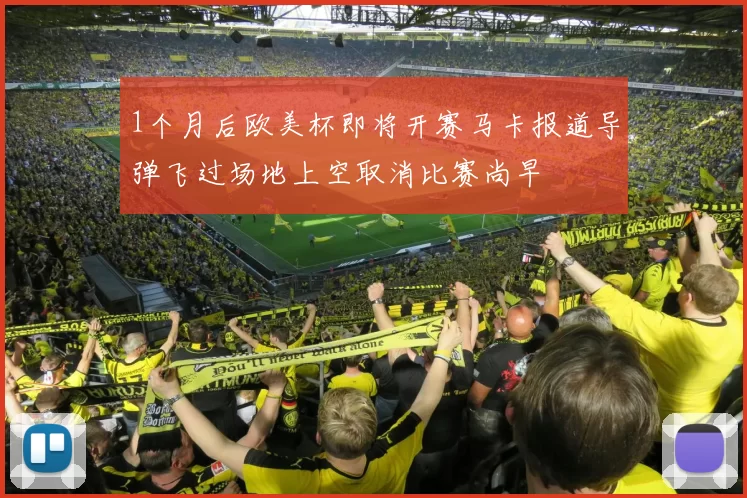 1个月后欧美杯即将开赛马卡报道导弹飞过场地上空取消比赛尚早